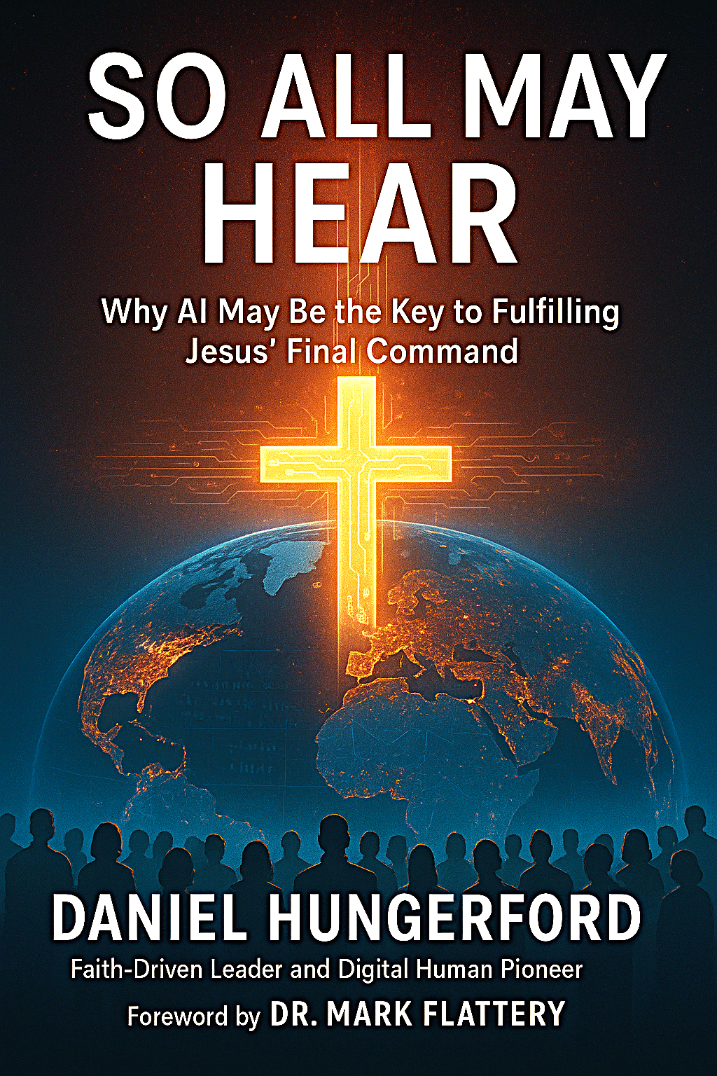 So All May Hear — Why AI May Be the Key to Fulfilling Jesus' Final Command by Daniel Hungerford
